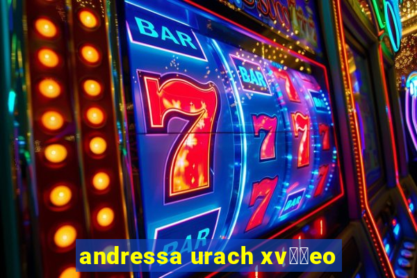 andressa urach xv閾哾eo